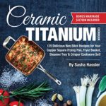 Ceramic Titanium Cookbook: 125 Delicious Non Stick...